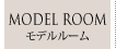 MODEL ROOM -モデルルーム-