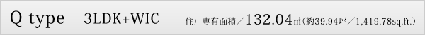 Q type　3LDK+WIC　住戸専有面積／132.04㎡（約39.94坪／1,419.78sq.ft.）